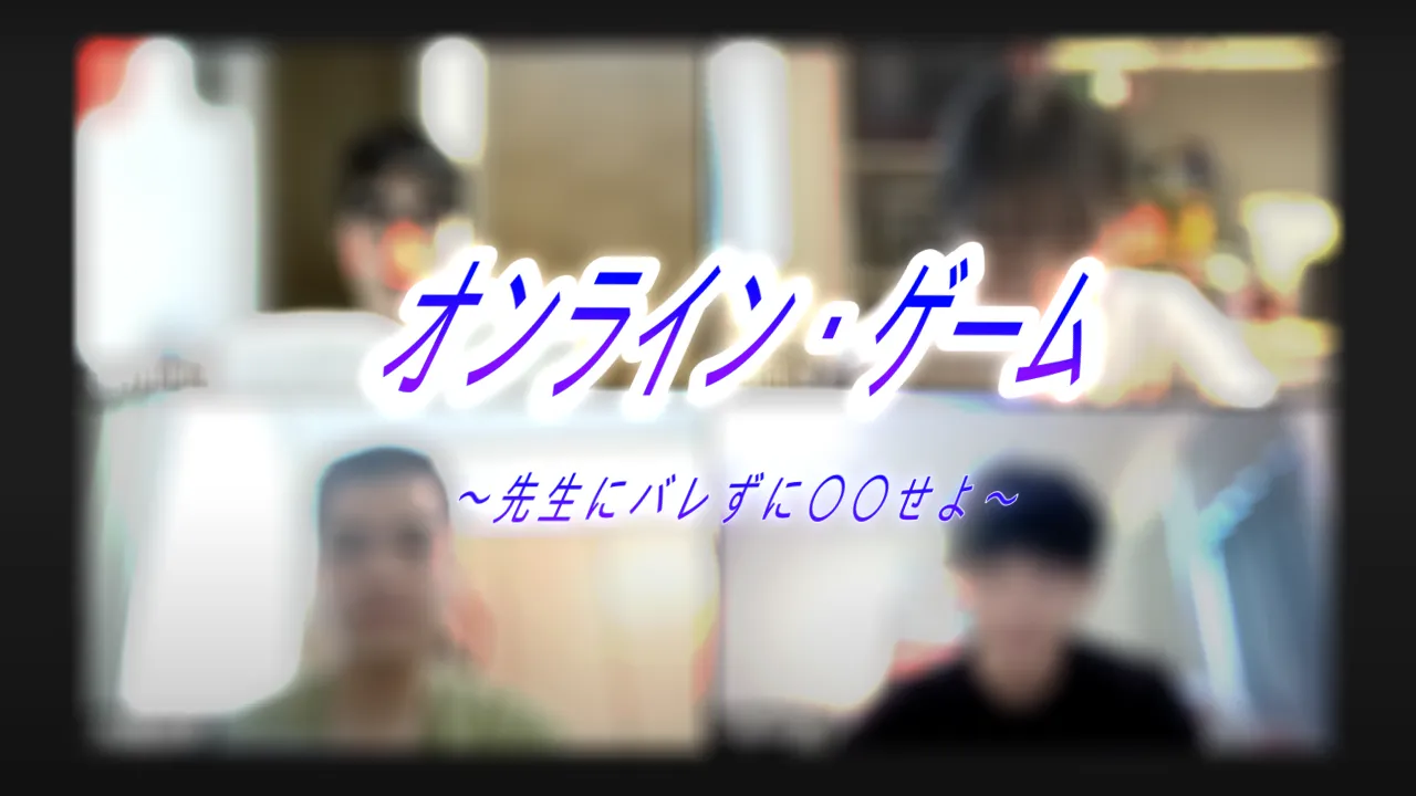 オンライン・ゲーム　〜先生にバレずに〇〇せよ！〜